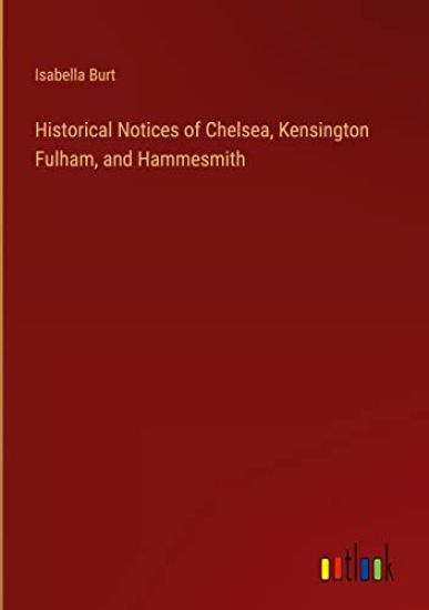 Historical Notices of Chelsea, Kensington Fulham, and Hammesmith