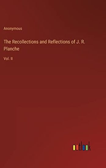 The Recollections and Reflections of J. R. Planche