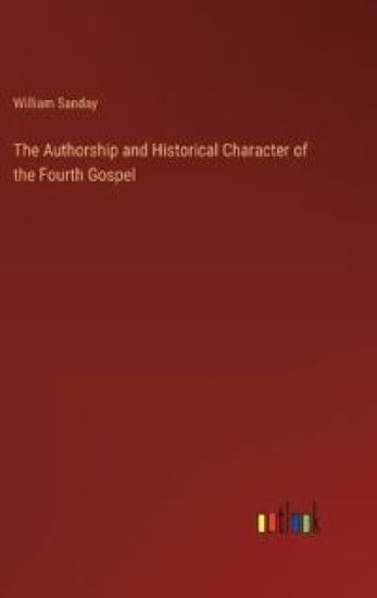 The Authorship and Historical Character of the Fourth Gospel