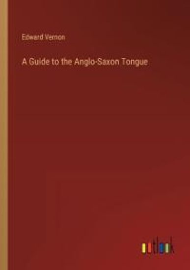 A Guide to the Anglo-Saxon Tongue