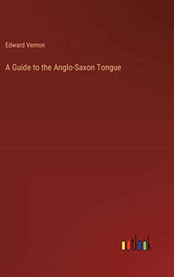 A Guide to the Anglo-Saxon Tongue