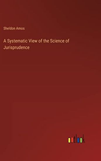 A Systematic View of the Science of Jurisprudence