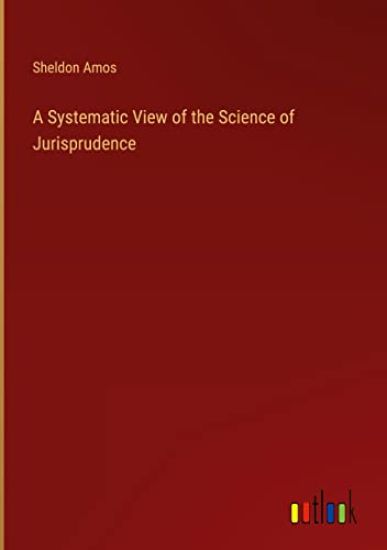 A Systematic View of the Science of Jurisprudence
