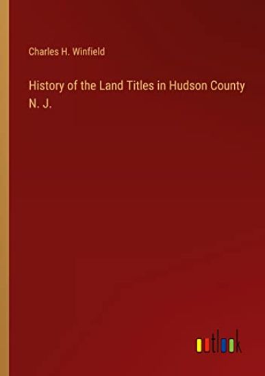 History of the Land Titles in Hudson County N. J.