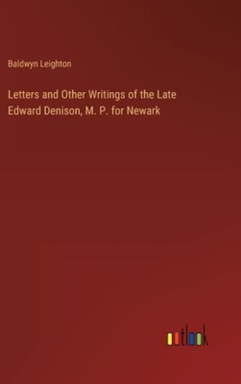Letters and Other Writings of the Late Edward Denison, M. P. for Newark