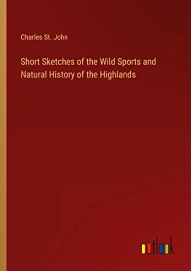 Short Sketches of the Wild Sports and Natural History of the Highlands
