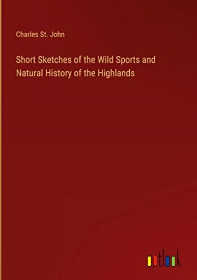 Short Sketches of the Wild Sports and Natural History of the Highlands