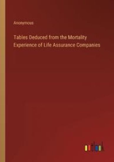Tables Deduced from the Mortality Experience of Life Assurance Companies