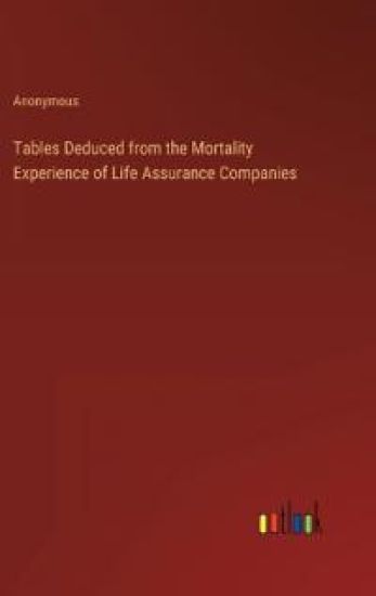 Tables Deduced from the Mortality Experience of Life Assurance Companies