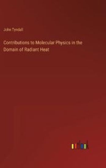 Contributions to Molecular Physics in the Domain of Radiant Heat