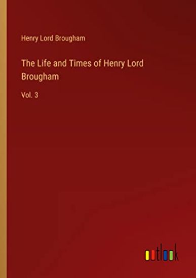 The Life and Times of Henry Lord Brougham