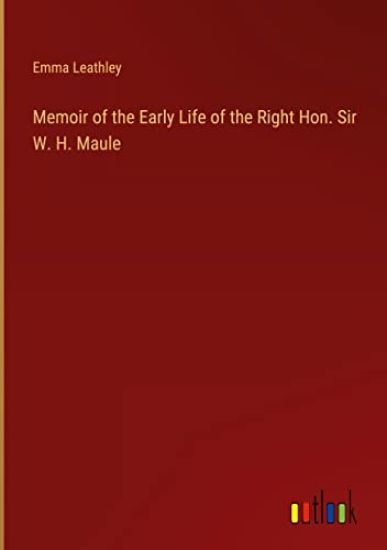 Memoir of the Early Life of the Right Hon. Sir W. H. Maule