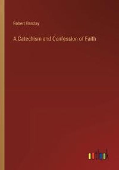 A Catechism and Confession of Faith