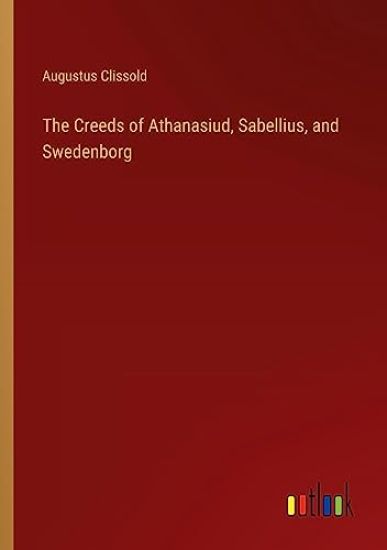 The Creeds of Athanasiud, Sabellius, and Swedenborg