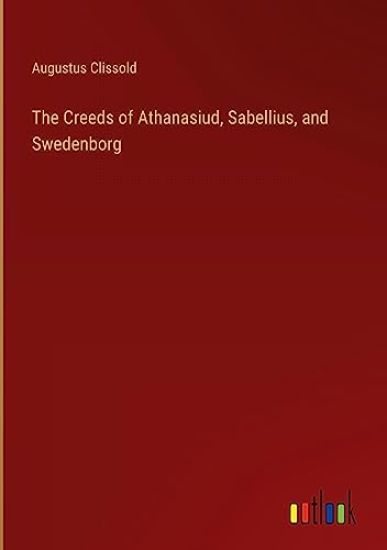 The Creeds of Athanasiud, Sabellius, and Swedenborg