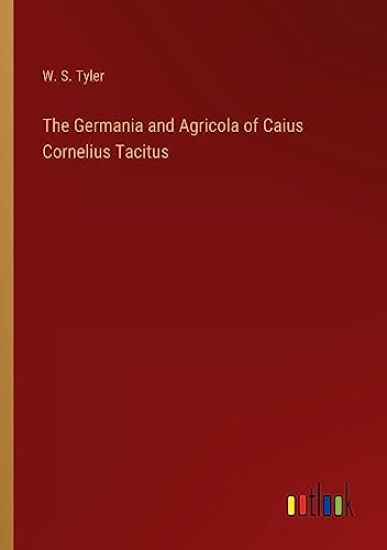 The Germania and Agricola of Caius Cornelius Tacitus