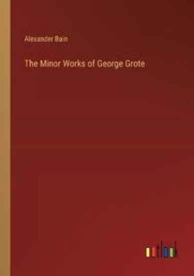 The Minor Works of George Grote