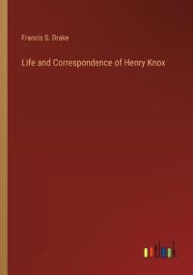 Life and Correspondence of Henry Knox