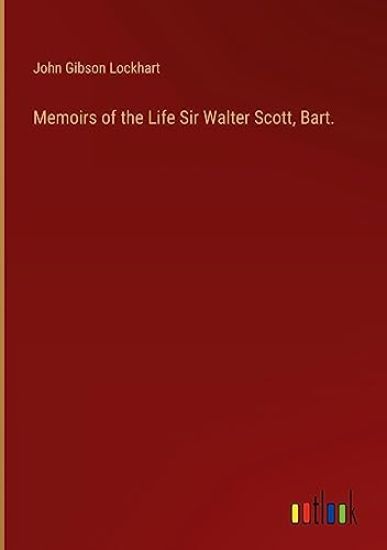 Memoirs of the Life Sir Walter Scott, Bart.