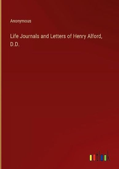 Life Journals and Letters of Henry Alford, D.D.