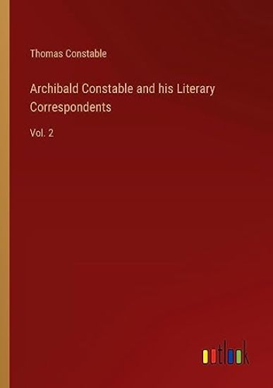 Archibald Constable and his Literary Correspondents