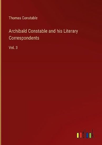 Archibald Constable and his Literary Correspondents