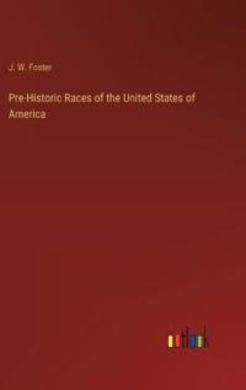 Pre-Historic Races of the United States of America