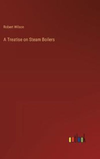 A Treatise on Steam Boilers