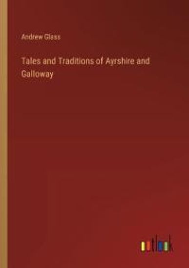 Tales and Traditions of Ayrshire and Galloway