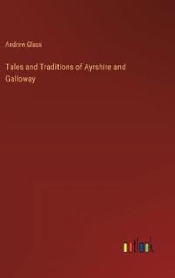 Tales and Traditions of Ayrshire and Galloway