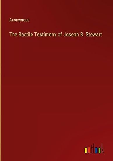 The Bastile Testimony of Joseph B. Stewart