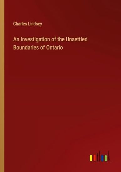 An Investigation of the Unsettled Boundaries of Ontario