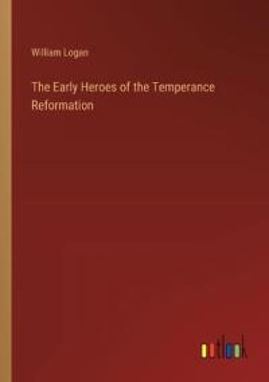 The Early Heroes of the Temperance Reformation