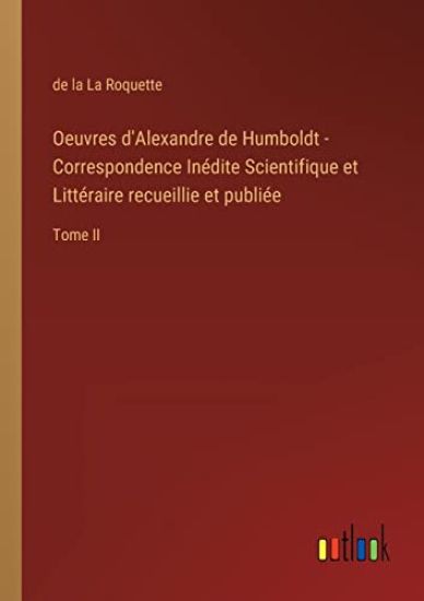 Oeuvres d'Alexandre de Humboldt - Correspondence Inédite Scientifique et Littéraire recueillie et publiée