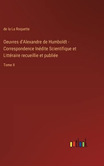Oeuvres d'Alexandre de Humboldt - Correspondence Inédite Scientifique et Littéraire recueillie et publiée