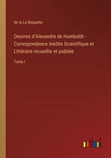 Oeuvres d'Alexandre de Humboldt - Correspondence Inédite Scientifique et Littéraire recueillie et publiée