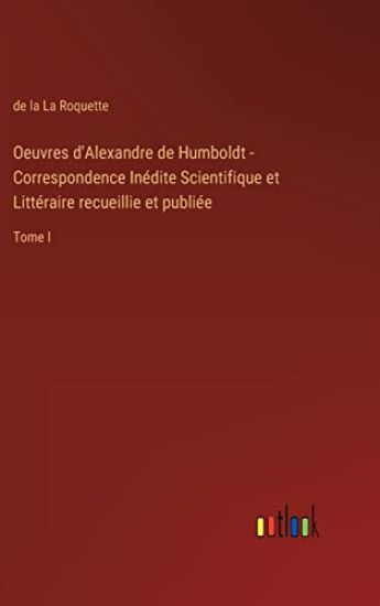 Oeuvres d'Alexandre de Humboldt - Correspondence Inédite Scientifique et Littéraire recueillie et publiée