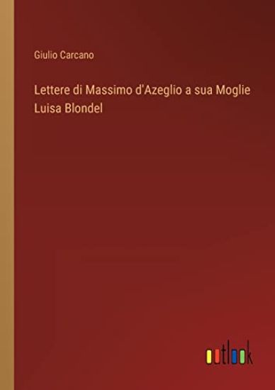 Lettere di Massimo d'Azeglio a sua Moglie Luisa Blondel