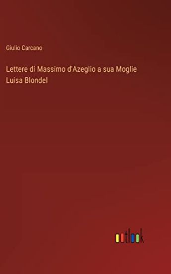 Lettere di Massimo d'Azeglio a sua Moglie Luisa Blondel
