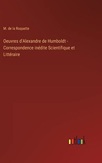 Oeuvres d'Alexandre de Humboldt - Correspondence inédite Scientifique et Littéraire