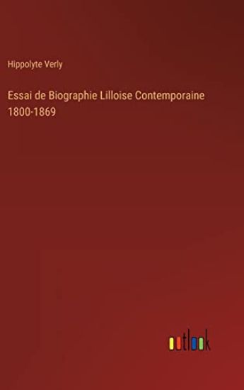 Essai de Biographie Lilloise Contemporaine 1800-1869