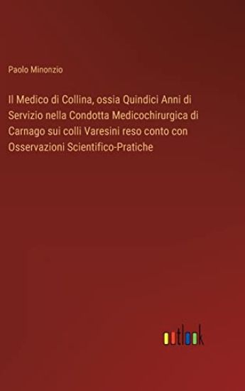 Il Medico di Collina, ossia Quindici Anni di Servizio nella Condotta Medicochirurgica di Carnago sui colli Varesini reso conto con Osservazioni Scientifico-Pratiche