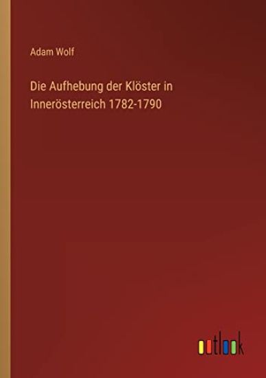 Die Aufhebung der Klöster in Innerösterreich 1782-1790