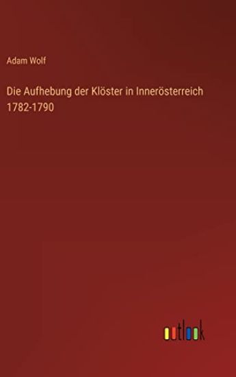 Die Aufhebung der Klöster in Innerösterreich 1782-1790