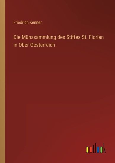 Die Münzsammlung des Stiftes St. Florian in Ober-Oesterreich