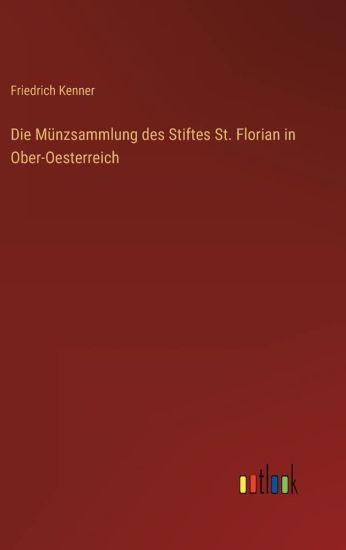 Die Münzsammlung des Stiftes St. Florian in Ober-Oesterreich