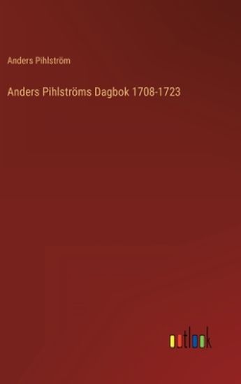 Anders Pihlströms Dagbok 1708-1723