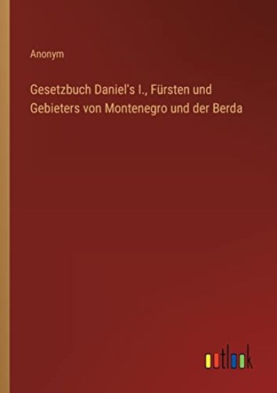 Gesetzbuch Daniel's I., Fürsten und Gebieters von Montenegro und der Berda