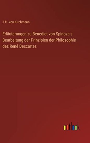 Erläuterungen zu Benedict von Spinoza's Bearbeitung der Prinzipien der Philosophie des René Descartes