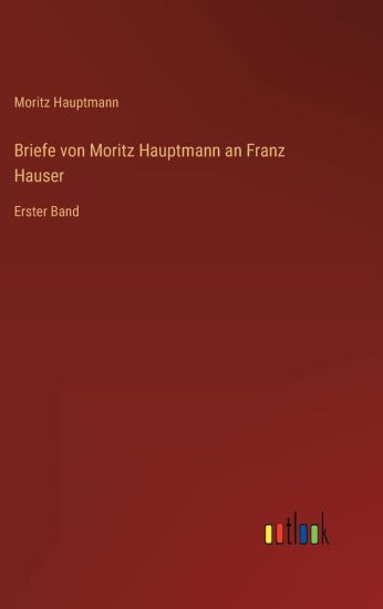 Briefe von Moritz Hauptmann an Franz Hauser